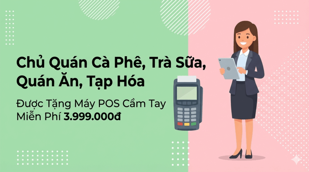 Chủ Quán Cà Phê, Trà Sữa, Quán Ăn, Tạp Hóa Nên Nhận Máy POS Cầm Tay Miễn Phí Từ Tâm Phúc