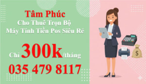 Cho Thuê Trọn Bộ Máy Tính Tiền Pos Siêu Rẻ Chỉ 300k/Tháng Từ Tâm Phúc – Tăng Doanh Thu 300%