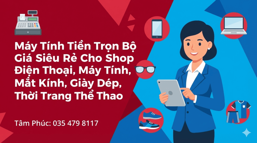 Trọn Bộ Máy Tính Tiền Cho Shop Điện Thoại, Máy Tính, Mắt Kính, Giày Dép, Thời Trang Thể Thao Tại Tâm Phúc