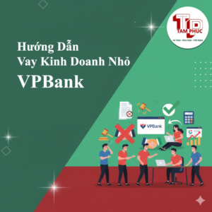 Hướng Dẫn Vay Kinh Doanh Nhỏ Tại VPBank